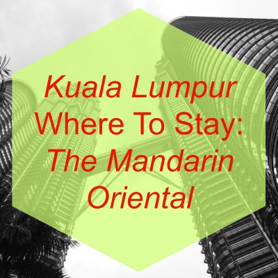 Kuala Lumpur Where To Stay: The Mandarin Oriental